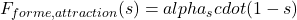 F_{forme,attraction}(s) = alpha_s cdot (1 - s)